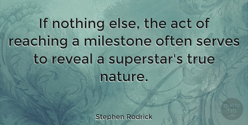 Stephen Rodrick Quote About Nature, Reaching, Reveal, Serves: If Nothing Else The Act...