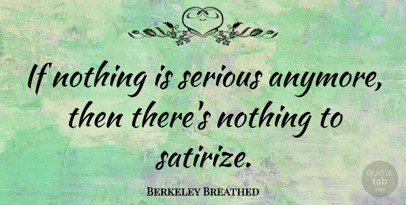 Berkeley Breathed Quote About Serious, Ifs: If Nothing Is Serious Anymore...