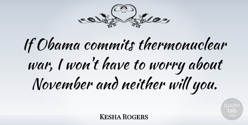 Kesha Rogers Quote About War, Worry, November: If Obama Commits Thermonuclear War...