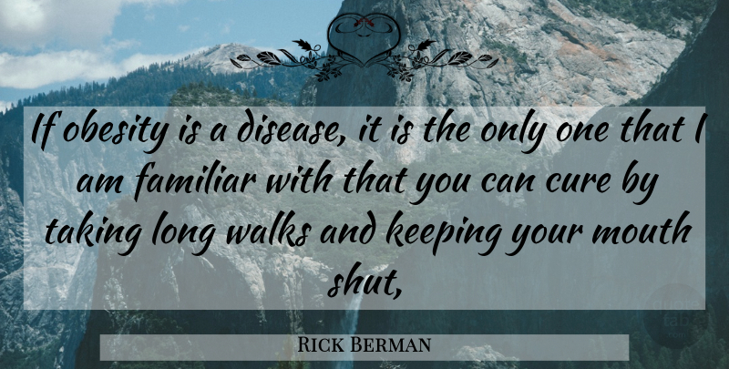Rick Berman Quote About Cure, Familiar, Keeping, Mouth, Obesity: If Obesity Is A Disease...