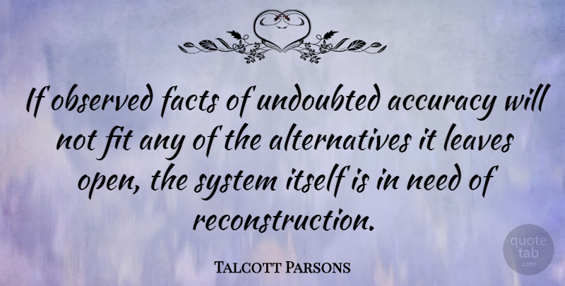 Talcott Parsons Quote About Alternatives, Facts, Needs: If Observed Facts Of Undoubted...