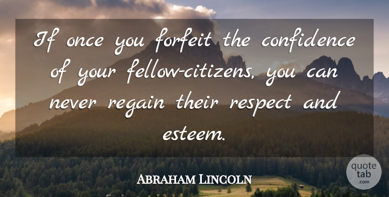 Abraham Lincoln Quote About Confidence, Respect, Honesty: If Once You Forfeit The...