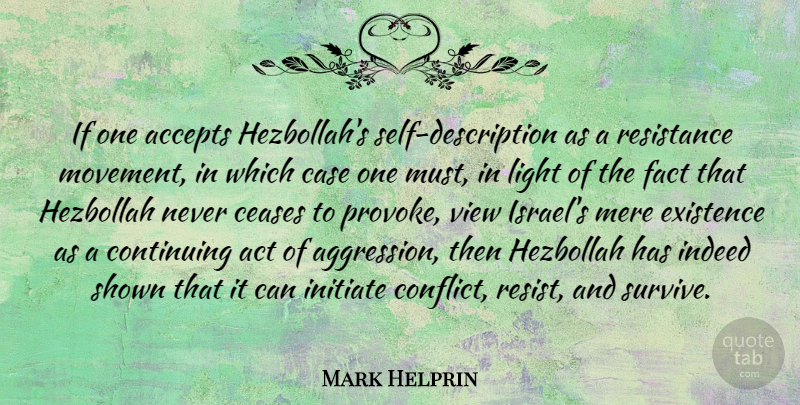 Mark Helprin Quote About Accepts, Case, Ceases, Continuing, Existence: If One Accepts Hezbollahs Self...