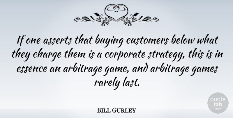 Bill Gurley Quote About Below, Buying, Charge, Corporate, Customers: If One Asserts That Buying...
