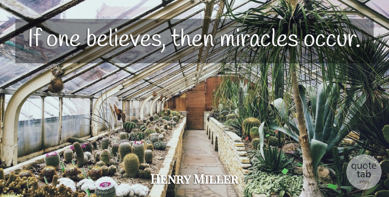 Henry Miller Quote About Believe, Miracle, Arches: If One Believes Then Miracles...