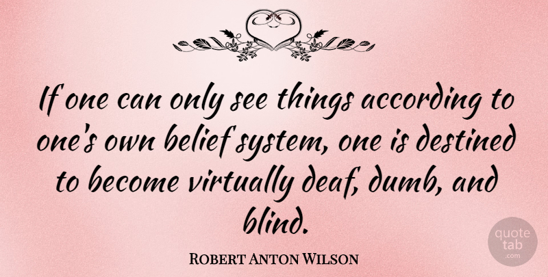 Robert Anton Wilson Quote About Dumb, Belief, Blind: If One Can Only See...
