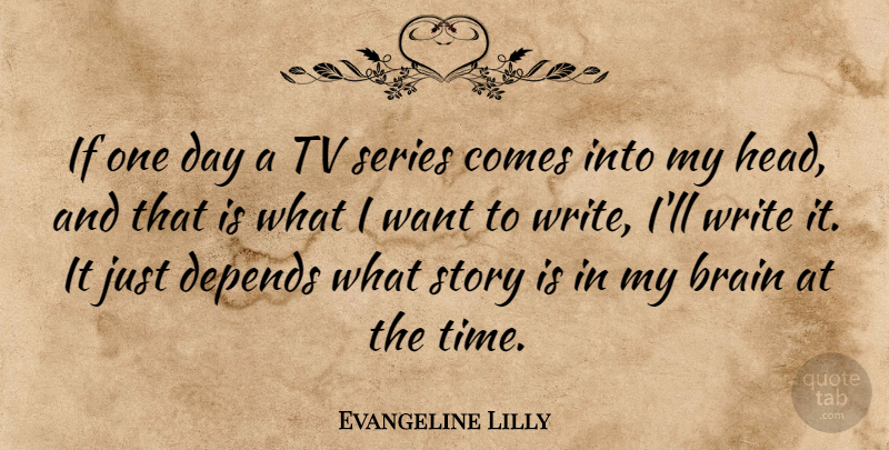 Evangeline Lilly Quote About Depends, Series, Time, Tv: If One Day A Tv...