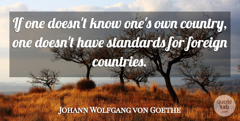Johann Wolfgang von Goethe Quote About Country, Standards, Ifs: If One Doesnt Know Ones...