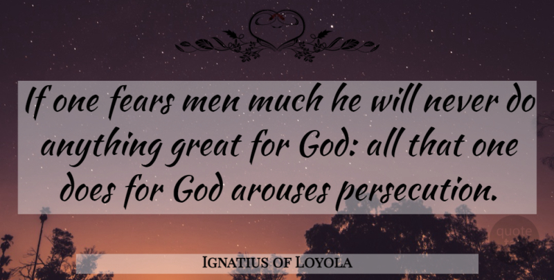 Ignatius of Loyola Quote About Men, Doe, Persecution: If One Fears Men Much...