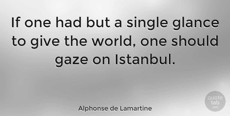 Alphonse de Lamartine Quote About Travel, Cities, Istanbul: If One Had But A...