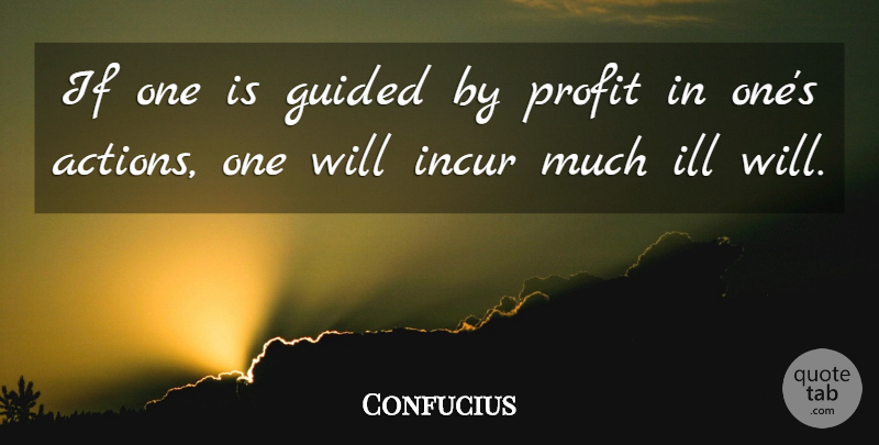 Confucius Quote About Ill Will, Action, Profit: If One Is Guided By...