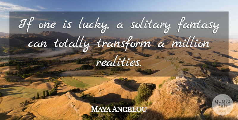 Maya Angelou Quote About American Poet, Fantasy, Million, Solitary, Totally: If One Is Lucky A...