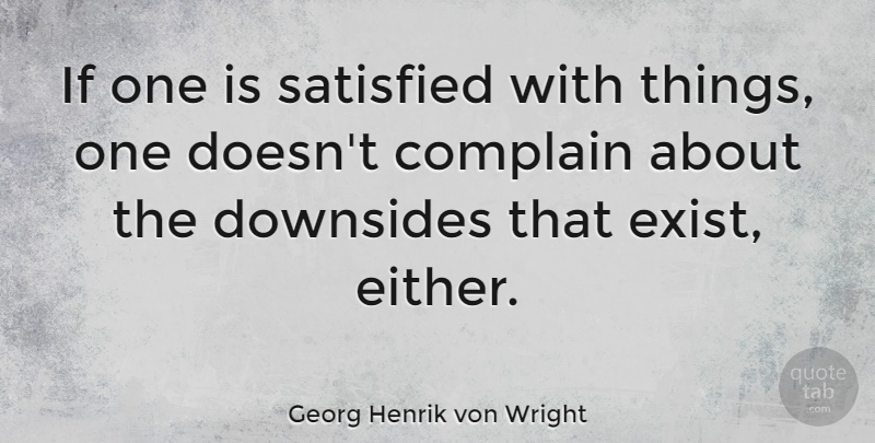 Georg Henrik von Wright Quote About Complain, Quotes, Satisfied: If One Is Satisfied With...