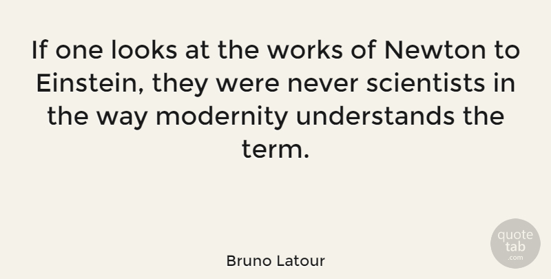 Bruno Latour Quote About Way, Looks, Newton: If One Looks At The...