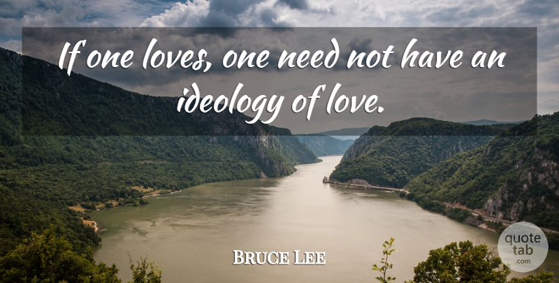 Bruce Lee Quote About Life, Needs, One Love: If One Loves One Need...