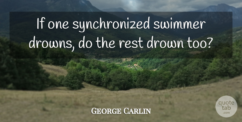 George Carlin Quote About Funny, Humor, Dumb Questions: If One Synchronized Swimmer Drowns...