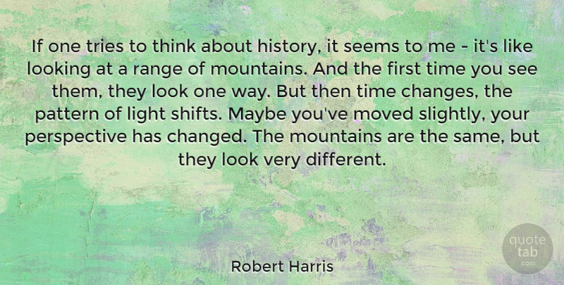 Robert Harris Quote About History, Looking, Maybe, Mountains, Moved: If One Tries To Think...