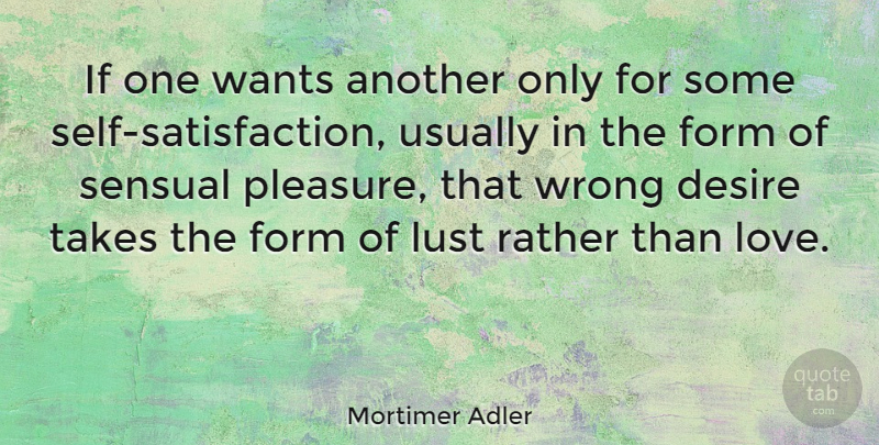 Mortimer Adler Quote About Self, Lust, Sensual: If One Wants Another Only...