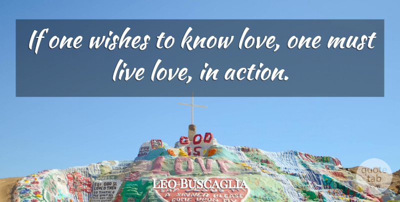 Leo Buscaglia Quote About Love, Wish, Action: If One Wishes To Know...
