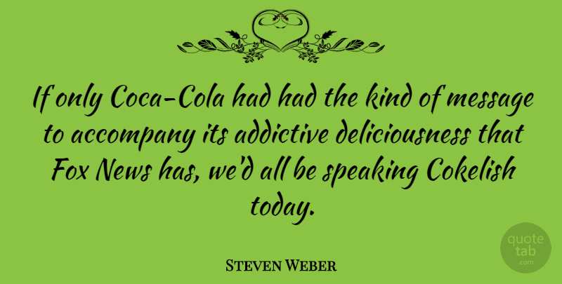 Steven Weber Quote About Fox News, Today, Messages: If Only Coca Cola Had...