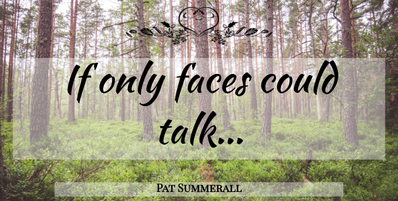 Pat Summerall Quote About Funny, Dumb, Faces: If Only Faces Could Talk...