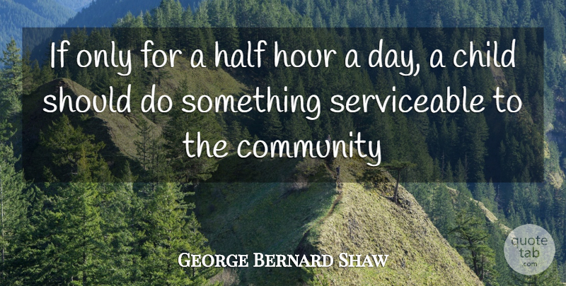 George Bernard Shaw Quote About Children, Community, Half: If Only For A Half...