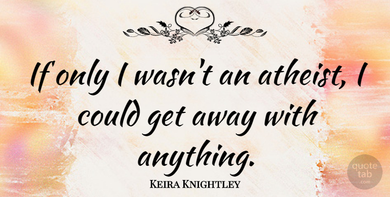 Keira Knightley Quote About undefined: If Only I Wasnt An...
