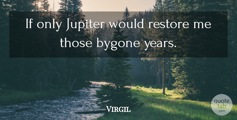 Virgil Quote About Latin, Years, Jupiter: If Only Jupiter Would Restore...