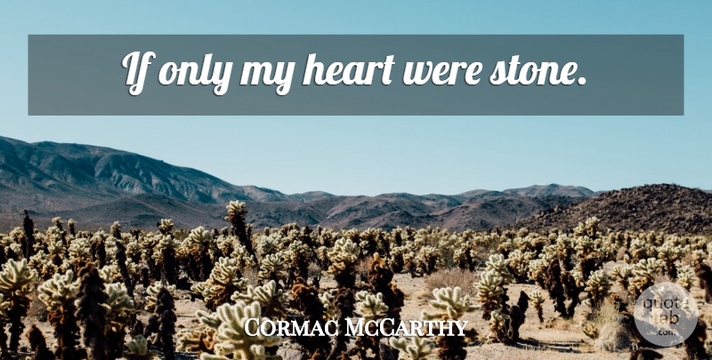 Cormac McCarthy Quote About Heart, Stones, My Heart: If Only My Heart Were...