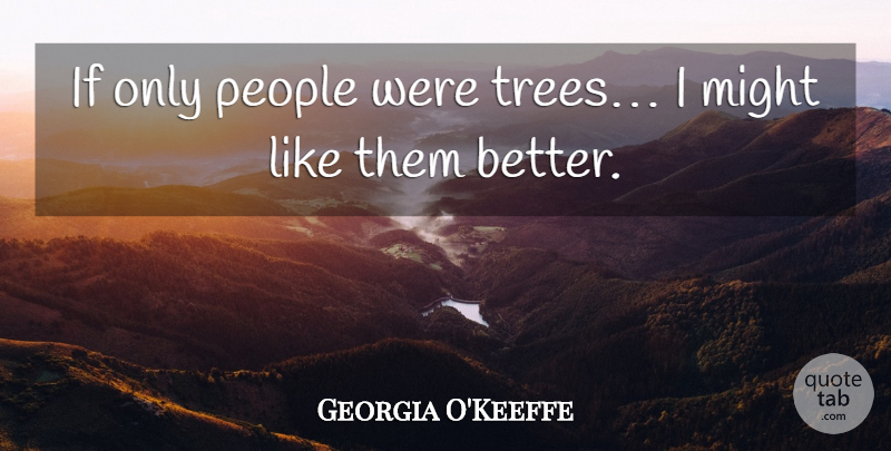 Georgia O'Keeffe Quote About People, Tree, Might: If Only People Were Trees...