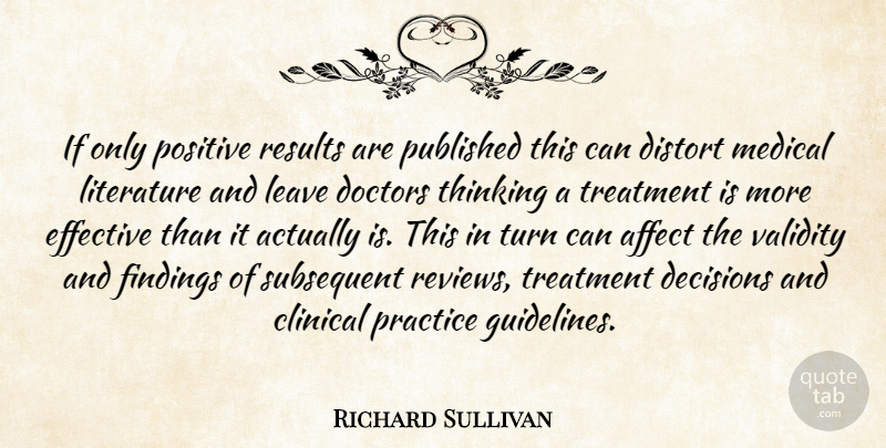 Richard Sullivan Quote About Affect, Clinical, Decisions, Distort, Doctors: If Only Positive Results Are...