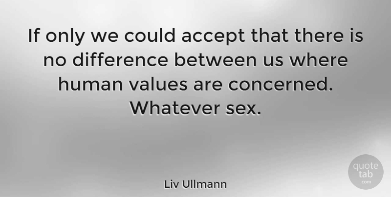 Liv Ullmann Quote About Sex, Differences, Accepting: If Only We Could Accept...
