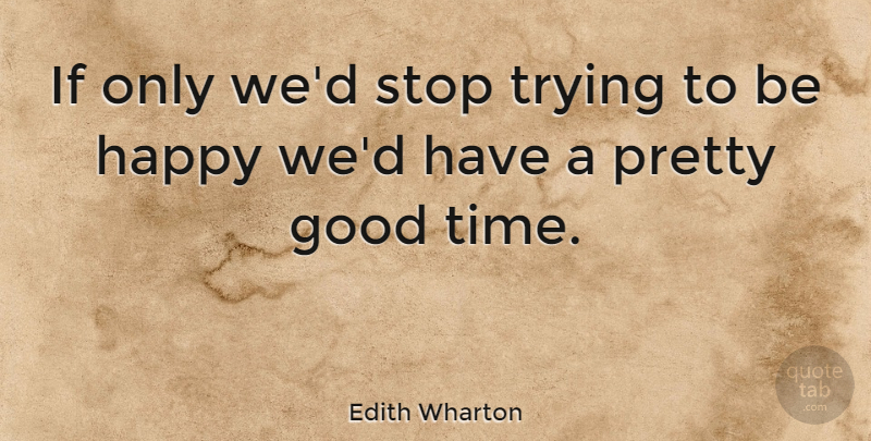 Edith Wharton Quote About Happiness, Happy, Women: If Only Wed Stop Trying...