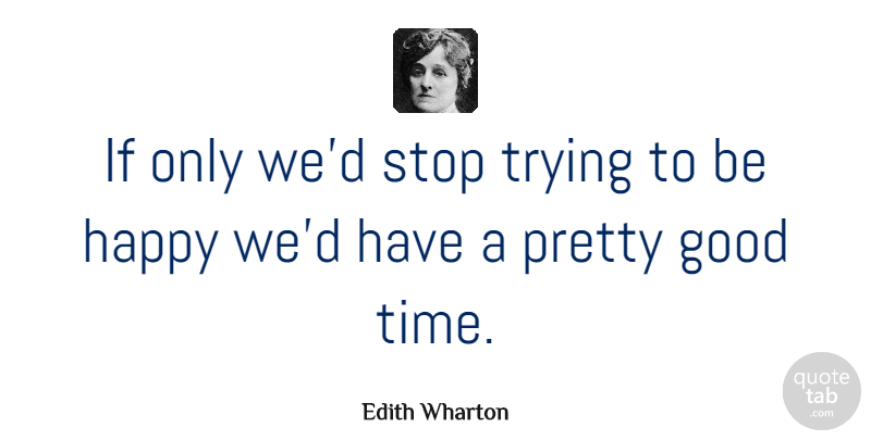 Edith Wharton Quote About Happiness, Happy, Women: If Only Wed Stop Trying...
