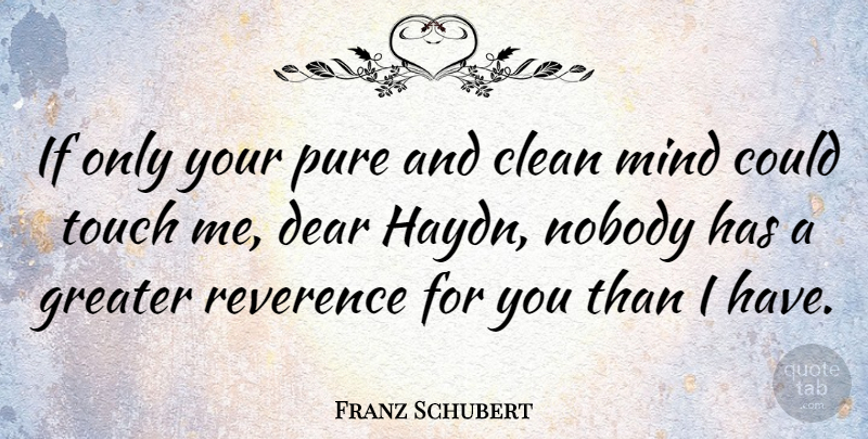 Franz Schubert Quote About Mind, Cleaning, Reverence: If Only Your Pure And...