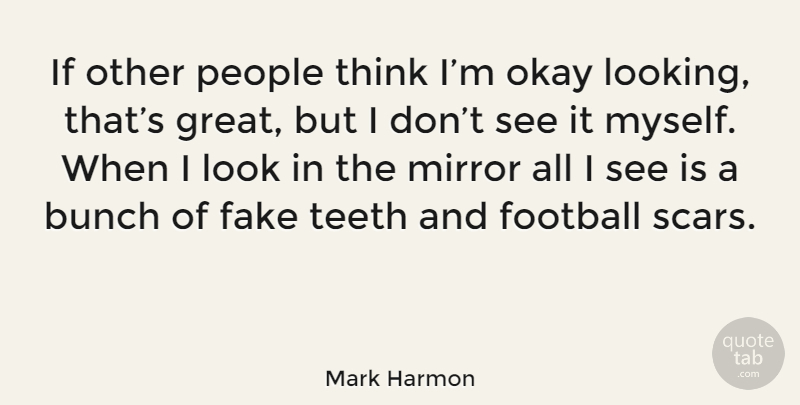 Mark Harmon Quote About Football, Thinking, Mirrors: If Other People Think Im...