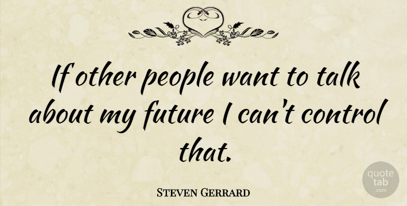Steven Gerrard Quote About People, Want, My Future: If Other People Want To...