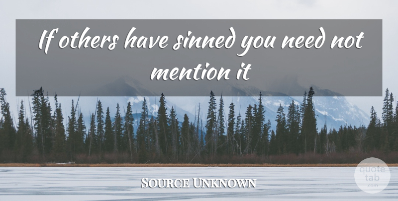 Source Unknown Quote About Mention, Others, Sin, Sinned: If Others Have Sinned You...