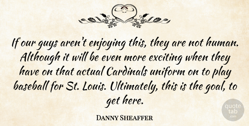 Danny Sheaffer Quote About Actual, Although, Baseball, Cardinals, Enjoying: If Our Guys Arent Enjoying...