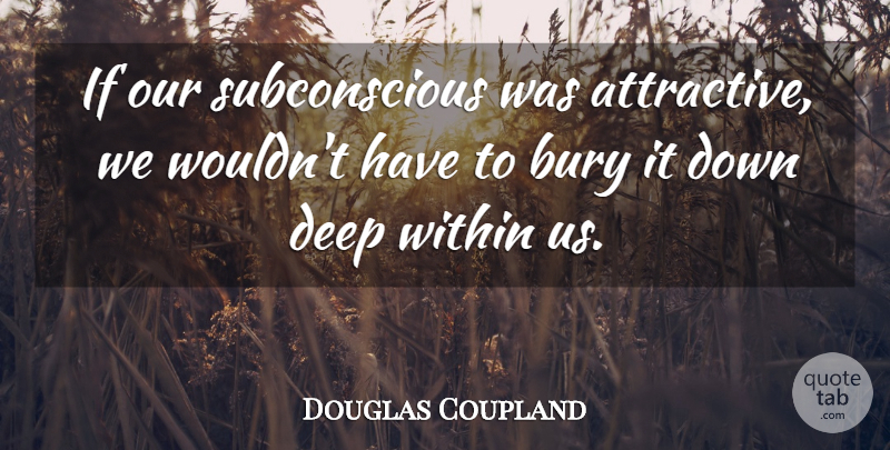 Douglas Coupland Quote About Attractive, Deep Within, Subconscious: If Our Subconscious Was Attractive...