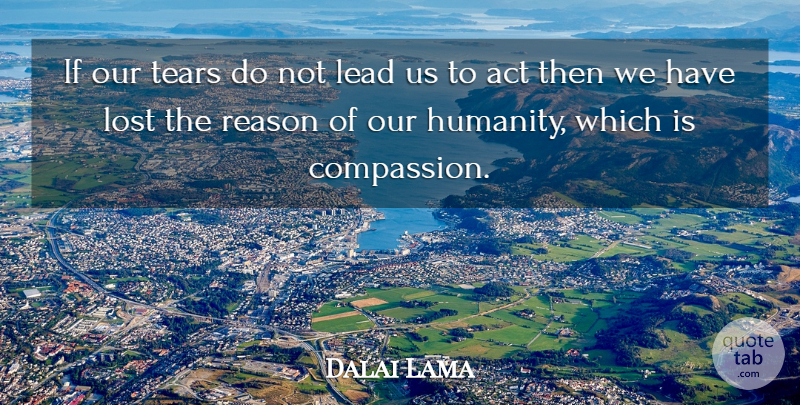 Dalai Lama Quote About Compassion, Humanity, Tears: If Our Tears Do Not...