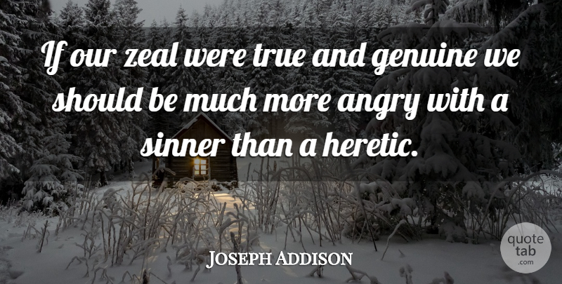 Joseph Addison Quote About Genuine, Should, Zeal: If Our Zeal Were True...