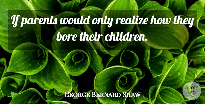 George Bernard Shaw Quote About Children, Kids, Parent: If Parents Would Only Realize...