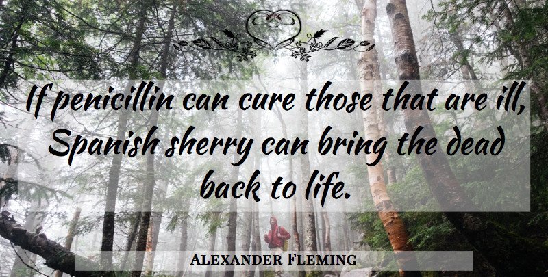 Alexander Fleming Quote About Wine, Cures, Sherry: If Penicillin Can Cure Those...