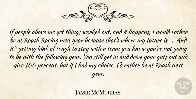 Jamie McMurray Quote About Above, Drive, Following, Future, Guts: If People Above Me Get...