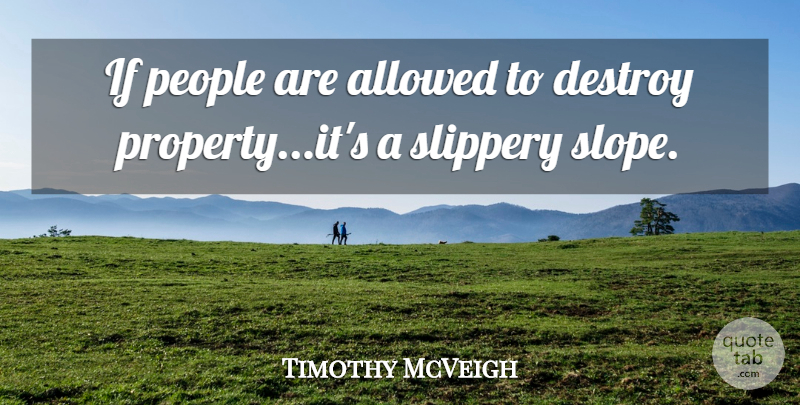 Timothy McVeigh Quote About Allowed, Destroy, People, Slippery: If People Are Allowed To...