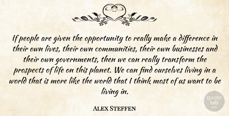 Alex Steffen Quote About Businesses, Given, Life, Opportunity, Ourselves: If People Are Given The...