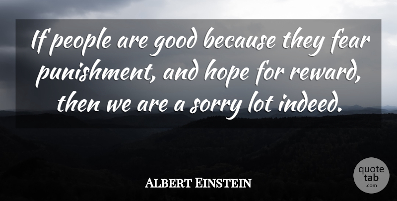 Albert Einstein Quote About Im Sorry, Atheist, Fear: If People Are Good Because...