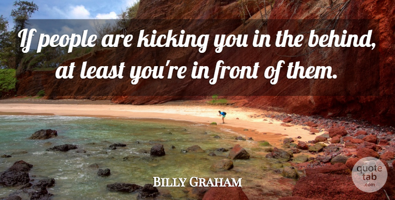 Billy Graham Quote About Encouragement, People, Kicking: If People Are Kicking You...