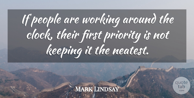 Mark Lindsay Quote About Keeping, People, Priority: If People Are Working Around...